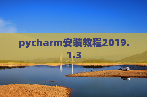 pycharm安装教程2019.1.3 pycharm安装教程2019.1.3